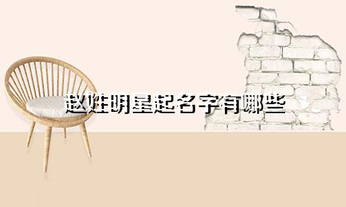 赵姓明星起名字有哪些