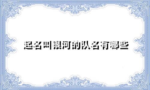 起名叫银河的队名有哪些
