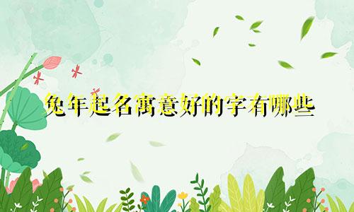 兔年起名寓意好的字有哪些