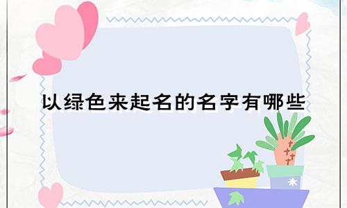 以绿色来起名的名字有哪些