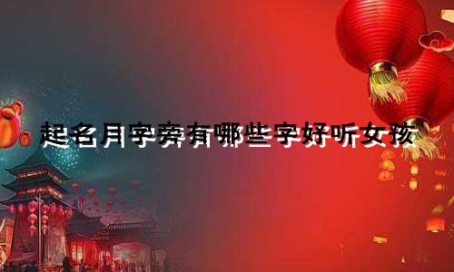 起名月字旁有哪些字好听女孩