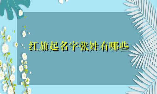 红旗起名字张姓有哪些