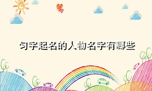 匀字起名的人物名字有哪些