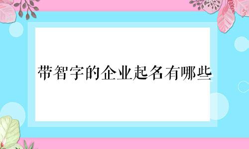带智字的企业起名有哪些