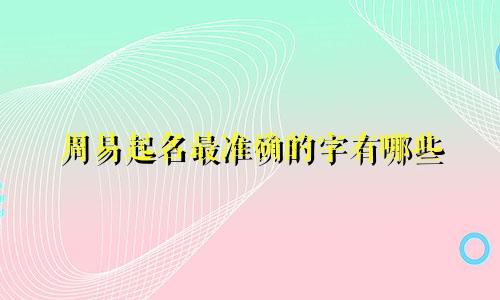 周易起名最准确的字有哪些