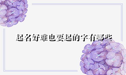起名好难也要起的字有哪些