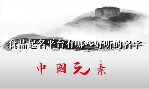 食品起名平台有哪些好听的名字