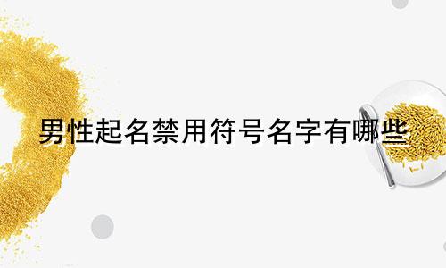 男性起名禁用符号名字有哪些