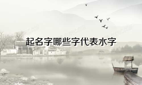 起名字哪些字代表水字