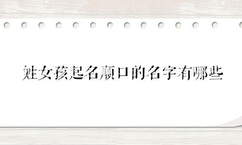 姓女孩起名顺口的名字有哪些