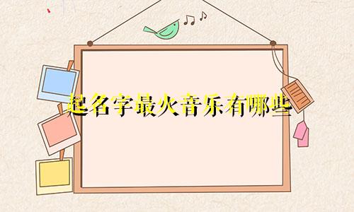 起名字最火音乐有哪些