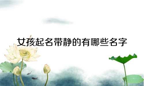 女孩起名带静的有哪些名字