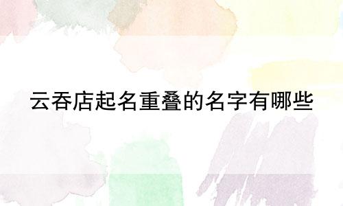 云吞店起名重叠的名字有哪些