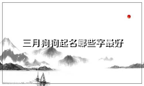 三月狗狗起名哪些字最好