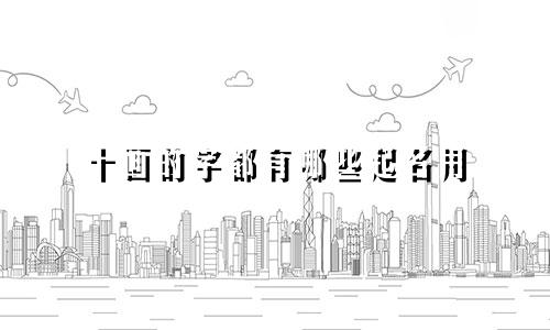 十画的字都有哪些起名用