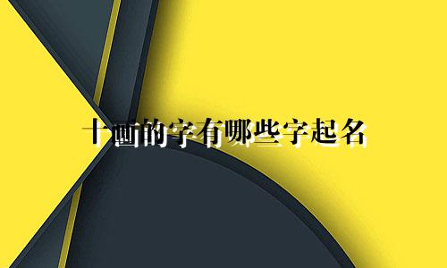 十画的字有哪些字起名