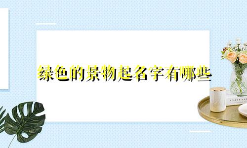 绿色的景物起名字有哪些