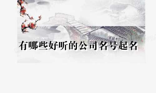 有哪些好听的公司名号起名