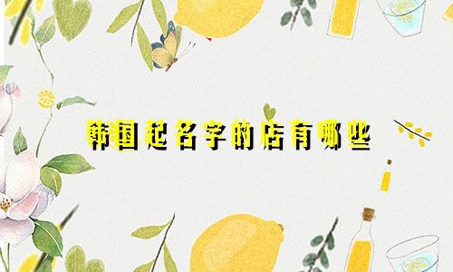 韩国起名字的店有哪些