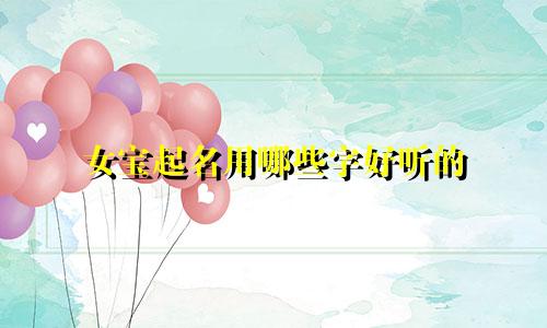女宝起名用哪些字好听的