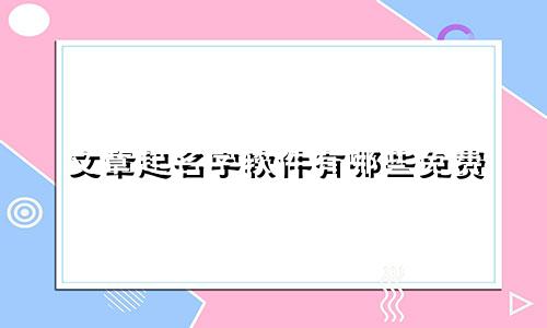 文章起名字软件有哪些免费