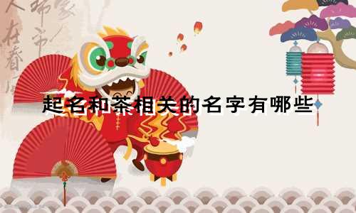 起名和茶相关的名字有哪些