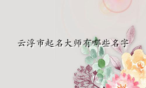 云浮市起名大师有哪些名字
