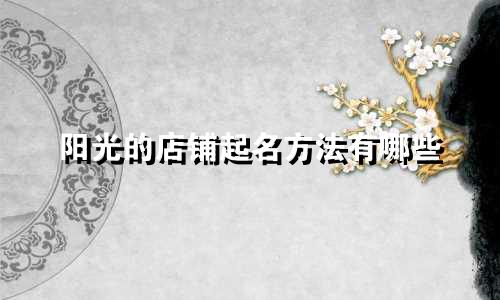 阳光的店铺起名方法有哪些