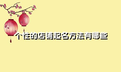 个性的店铺起名方法有哪些