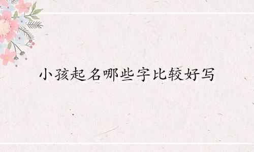 小孩起名哪些字比较好写