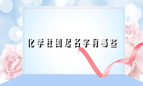 化学社团起名字有哪些