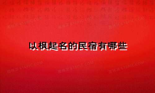 以枫起名的民宿有哪些