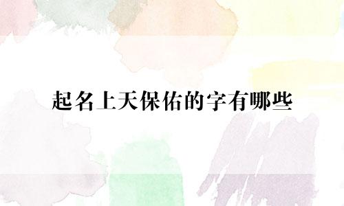 起名上天保佑的字有哪些