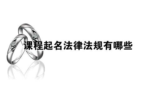 课程起名法律法规有哪些