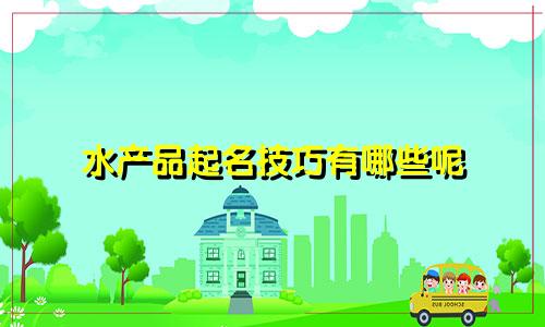 水产品起名技巧有哪些呢