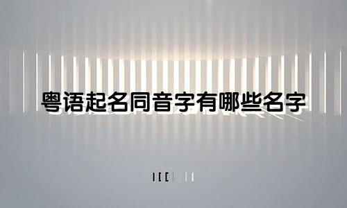 粤语起名同音字有哪些名字
