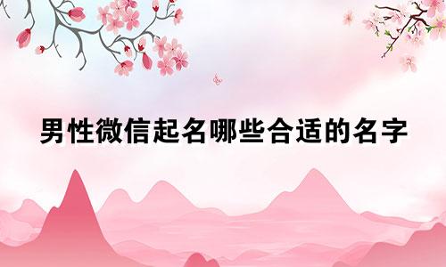 男性微信起名哪些合适的名字