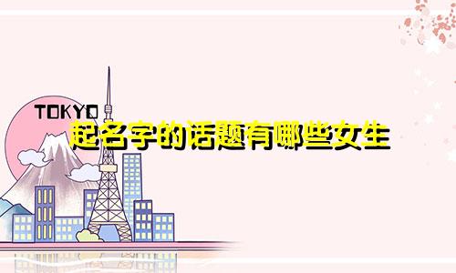起名字的话题有哪些女生
