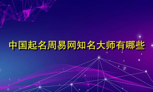 中国起名周易网知名大师有哪些
