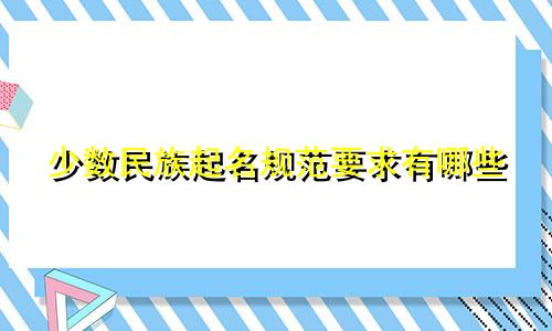 少数民族起名规范要求有哪些