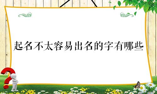 起名不太容易出名的字有哪些