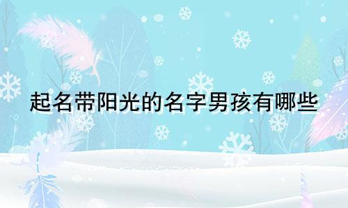 起名带阳光的名字男孩有哪些