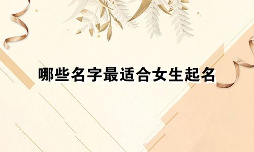 哪些名字最适合女生起名