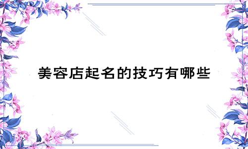美容店起名的技巧有哪些