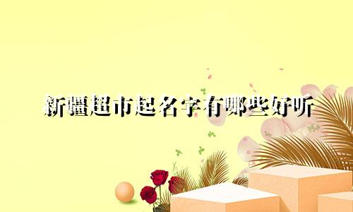 新疆超市起名字有哪些好听