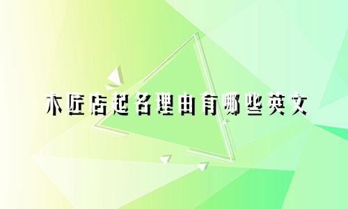 木匠店起名理由有哪些英文