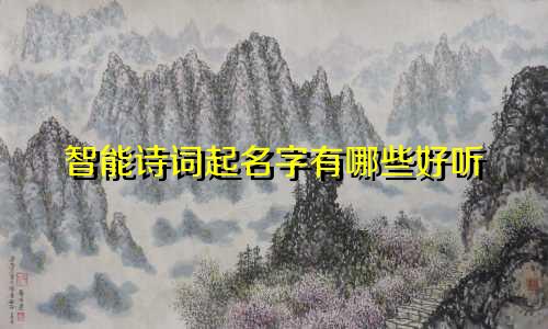 智能诗词起名字有哪些好听