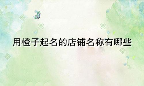 用橙子起名的店铺名称有哪些