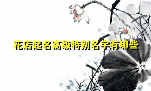 花店起名高级特别名字有哪些