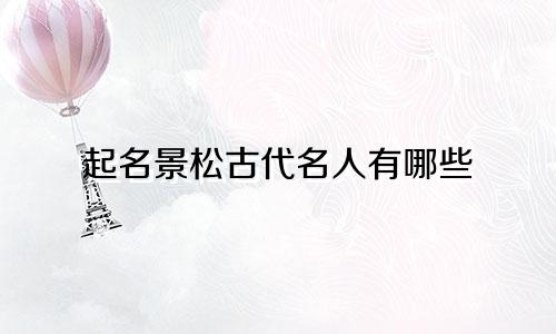 起名景松古代名人有哪些